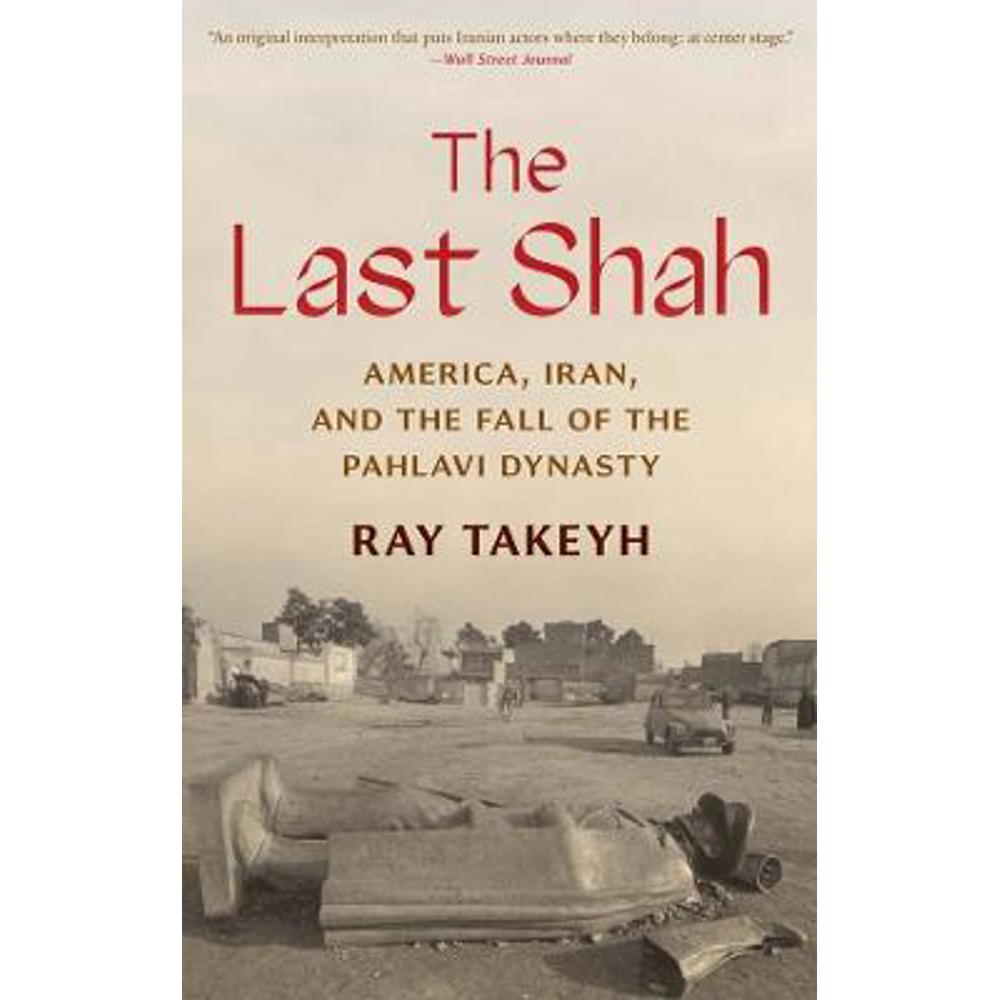 The Last Shah: America, Iran, and the Fall of the Pahlavi Dynasty (Paperback) - Ray Takeyh